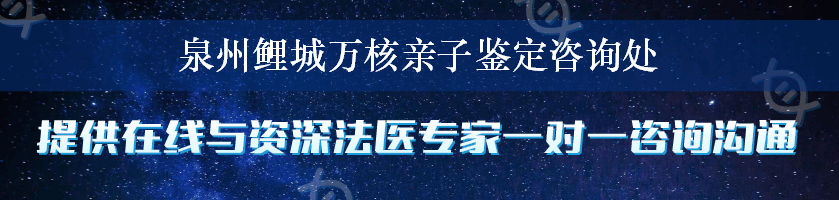 泉州鲤城万核亲子鉴定咨询处